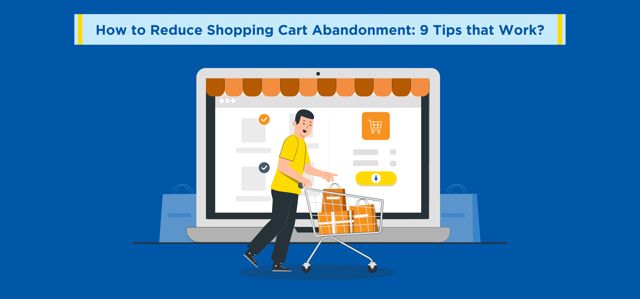 How to Reduce Shopping Cart Abandonment: 9 Tips that Work