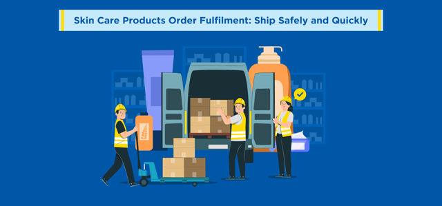 Skin Care Products Order Fulfilment: Ship Safely and Quickly