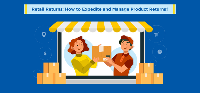 Retail Returns: How to Expedite and Manage Product Returns?