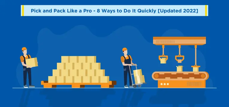 Pick and Pack Like a Pro - 8 Ways to Do It Quickly [Updated 2022]