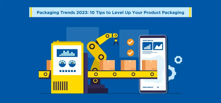 Packaging Trends 2023: 10 Tips to Level Up Your Product Packaging