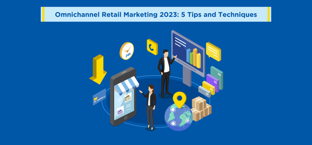Omnichannel Retail Marketing 2023: Tips and Techniques