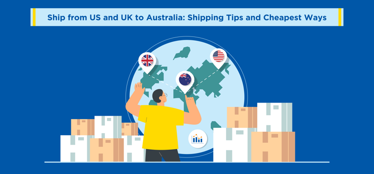 Ship from US and UK to Australia: Shipping Tips and Cheapest Ways