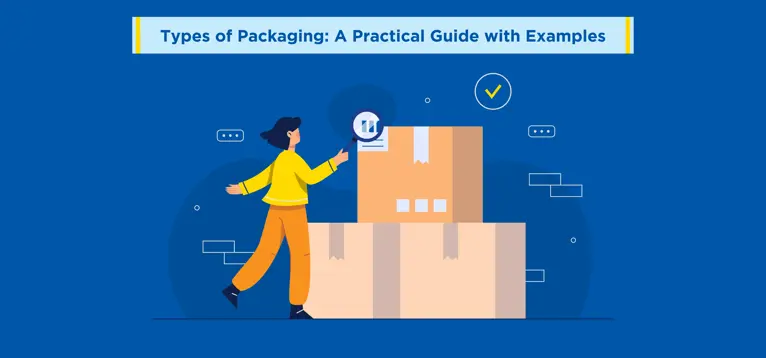 Types of Packaging: A Practical Guide with Examples