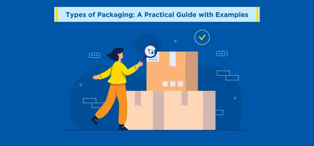 Types of Packaging: A Practical Guide with Examples