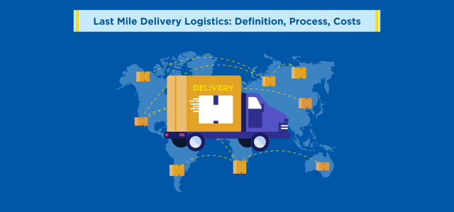 Last Mile Delivery Logistics: Definition, Process, Costs