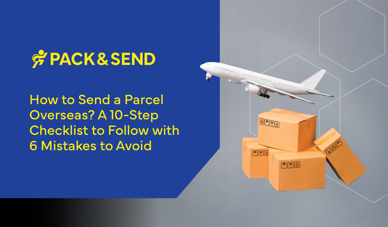 How to Send a Parcel Overseas? A 10-Step Checklist to Follow with 6 Mistakes to Avoid