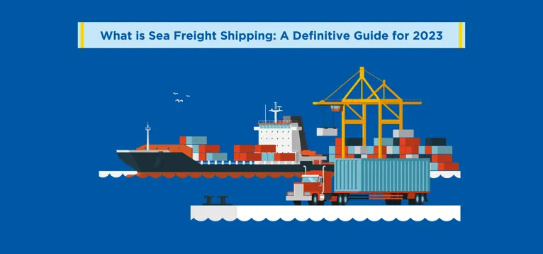 What is Sea Freight Shipping? A Definitive Guide for 2023