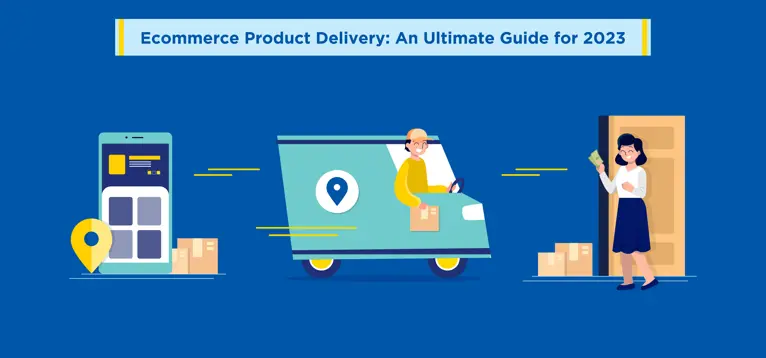 Ecommerce Product Delivery: An Ultimate Guide for 2023