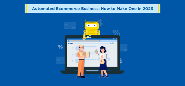 Automated Ecommerce Business: How to Make One in 2023