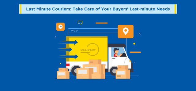 Last Minute Couriers: Take Care of Your Buyers' Last-minute Needs