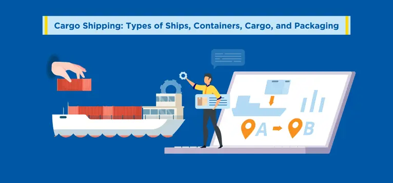 Cargo Shipping: Types of Ships, Containers, Cargo, and Packaging