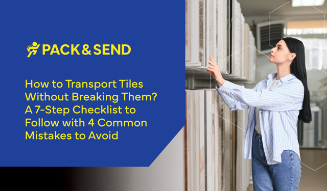 How to Transport Tiles Without Breaking Them? A 7-Step Checklist to Follow with 4 Common Mistakes to Avoid